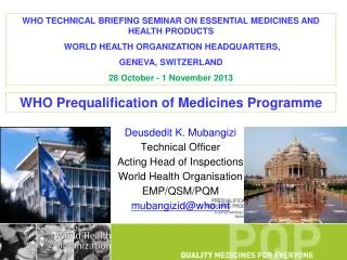 Deusdedit K. Mubangizi Technical Officer Acting Head of Inspections World Health Organisation EMP/QSM/PQM mubangizid@who