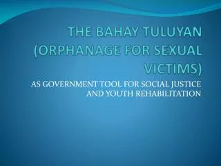 THE BAHAY TULUYAN (ORPHANAGE FOR SEXUAL VICTIMS)