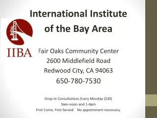International Institute of the Bay Area Fair Oaks Community Center 2600 Middlefield Road Redwood City, CA 94063 650-7
