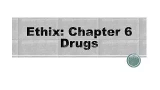 Ethix : Chapter 6 Drugs