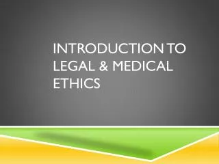 Introduction to Legal &amp; Medical Ethics