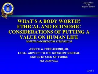 WHAT’S A BODY WORTH? ETHICAL AND ECONOMIC CONSIDERATIONS OF PUTTING A VALUE ON HUMAN LIFE MMVIII DoD/MEDCOM SYMPOSIUM