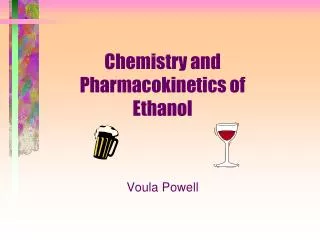 Chemistry and Pharmacokinetics of Ethanol Voula Powell