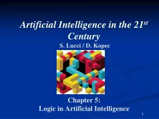 Artificial Intelligence in the 21 st Century S. Lucci / D. Kopec Chapter 5: Logic in Artificial Intelligence