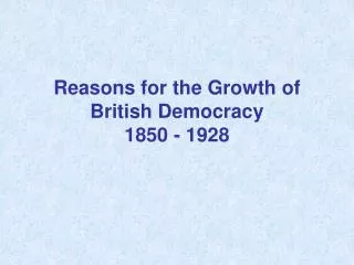 Reasons for the Growth of British Democracy 1850 - 1928