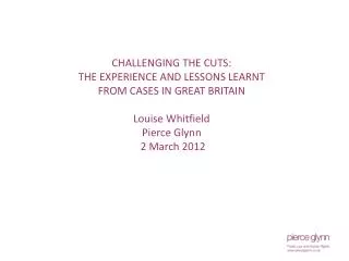CHALLENGING THE CUTS: THE EXPERIENCE AND LESSONS LEARNT FROM CASES IN GREAT BRITAIN Louise Whitfield Pierce Glynn 2 Ma