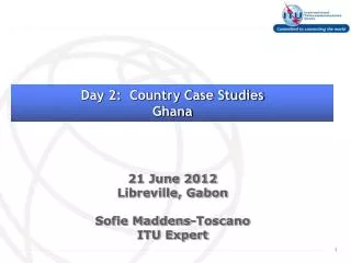 21 June 2012 Libreville, Gabon Sofie Maddens-Toscano ITU Expert
