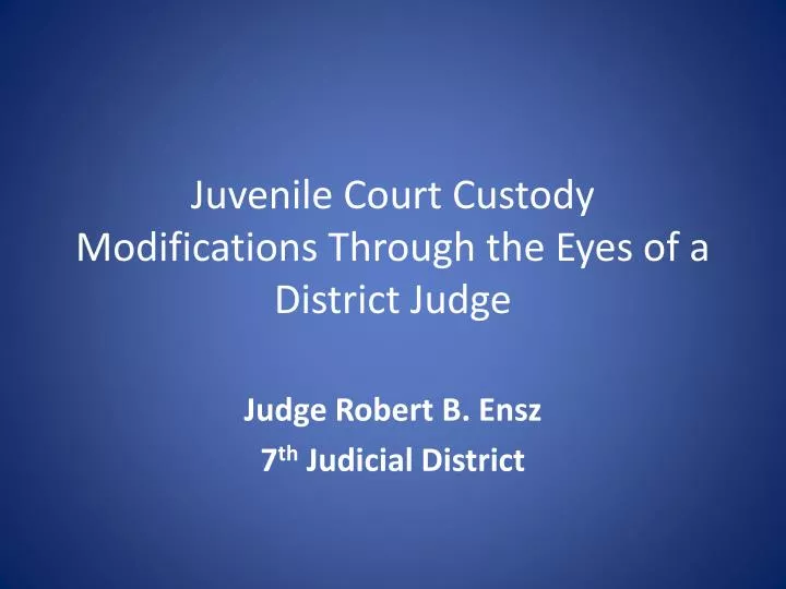 juvenile court custody modifications through the eyes of a district judge