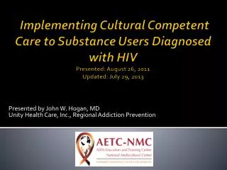 Implementing Cultural Competent Care to Substance Users Diagnosed with HIV Presented: August 26, 2011 Updated: July 29,