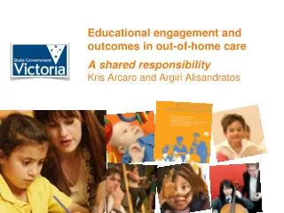 Educational engagement and outcomes in out-of-home care A shared responsibility Kris Arcaro and Argiri Alisandratos