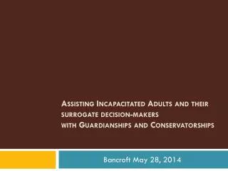 Assisting Incapacitated Adults and their surrogate decision-makers with Guardianships and Conservatorships