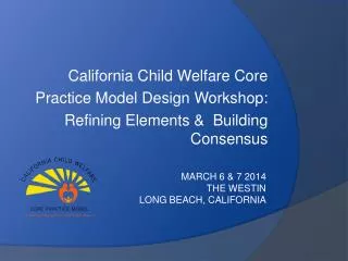 California Child Welfare Core Practice Model Design Workshop: Refining Elements &amp; Building Consensus