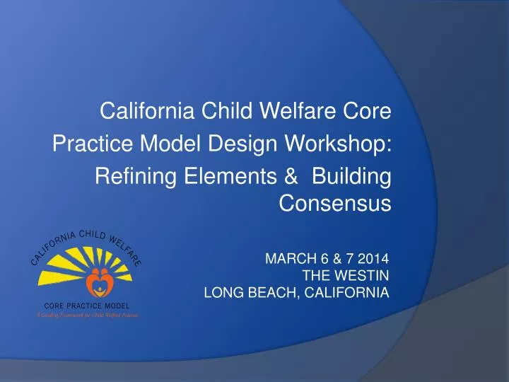 california child welfare core practice model design workshop refining elements building consensus
