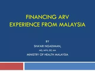 FINANCING ARV EXPERIENCE FROM MALAYSIA