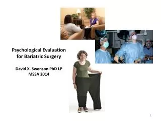 Psychological Evaluation for Bariatric Surgery David X. Swenson PhD LP MSSA 2014