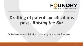 Drafting of patent specifications post - Raising the Bar Dr Andrew Jones | Principal | Foundry Intellectual Prop