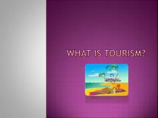 WHAT IS TOURISM?