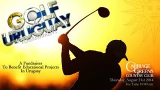Friends, On behalf of Golf For Uruguay, I would like to thank you for your interest i n participating in the tournament
