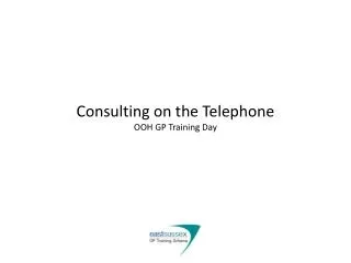 Consulting on the Telephone OOH GP Training Day