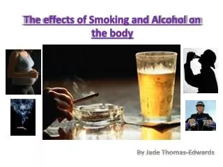 The effects of Smoking and Alcohol on the body