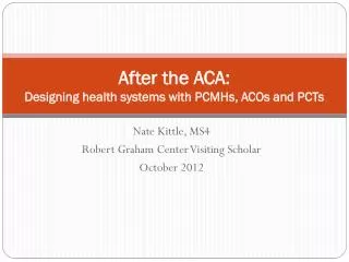 After the ACA: Designing health systems with PCMHs, ACOs and PCTs