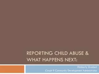 Reporting Child Abuse &amp; What Happens next: