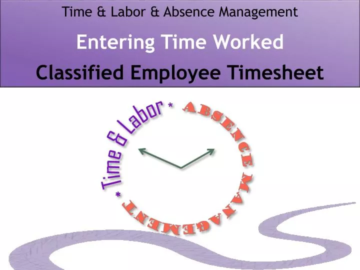 time labor absence management entering time worked classified employee timesheet