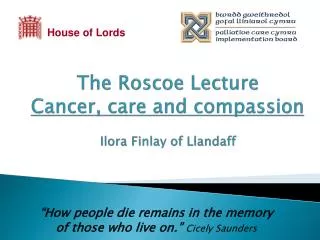 The Roscoe Lecture Cancer, care and compassion Ilora Finlay of Llandaff