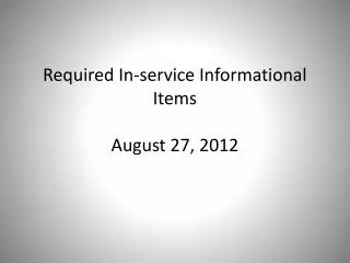 Required In-service Informational Items August 27, 2012
