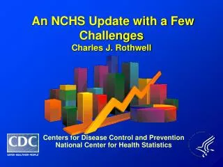 An NCHS Update with a Few Challenges Charles J. Rothwell