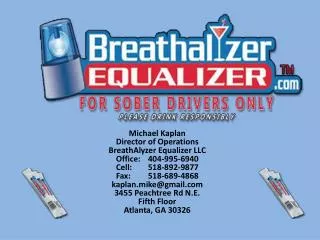 Michael Kaplan Director of Operations BreathAlyzer Equalizer LLC Office: 	404-995-6940 Cell: 	518-892-9877 Fax: