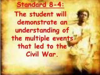 Standard 8-4: The student will demonstrate an understanding of the multiple events that led to the Civil War.