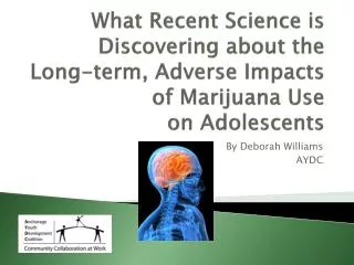What Recent Science is Discovering about the Long-term, Adverse Impacts of Marijuana Use on Adolescents