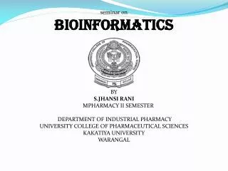 seminar on bioinformatics BY S.JHANSI RANI MPHARMACY II SEMESTER DEPARTMENT OF INDUSTRIAL PHARMACY UNIVERSITY COL