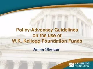 Policy/Advocacy Guidelines on the u se of W.K. Kellogg Foundation Funds