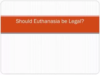 Should Euthanasia be Legal?