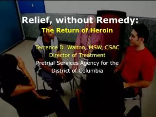 Relief, without Remedy: The Return of Heroin Terrence D. Walton, MSW, CSAC Director of Treatment Pretrial Services Agen