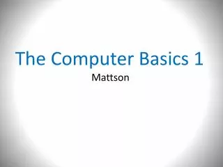 The Computer Basics 1 Mattson