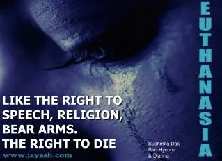 LIKE THE RIGHT TO SPEECH, RELIGION, BEAR ARMS. THE RIGHT TO DIE