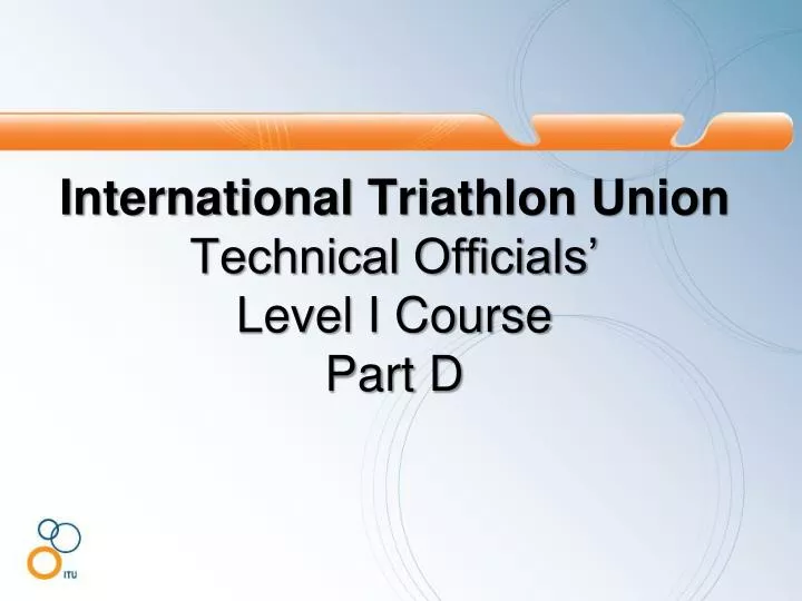 international triathlon union technical officials level i course part d