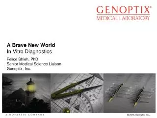 A Brave New World In V itro Diagnostics Felice Shieh, PhD Senior Medical Science Liaison Genoptix , Inc.