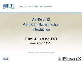 ASHG 2012 PhenX Toolkit Workshop Introduction Carol M. Hamilton, PhD November 7, 2012