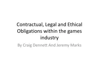 Contractual, Legal and Ethical O bligations within the games industry