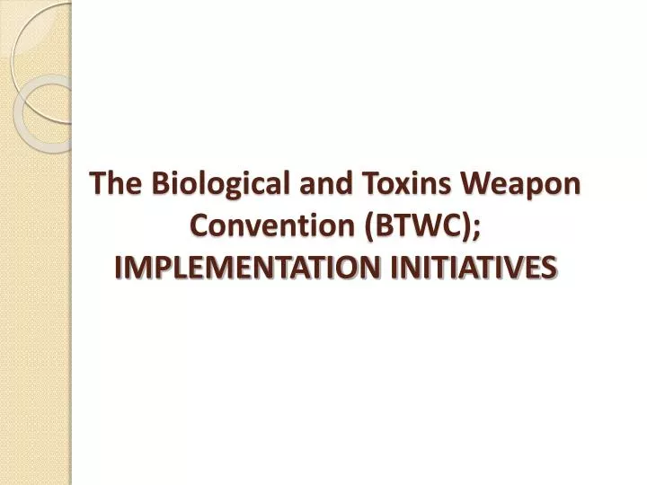 the biological and toxins weapon convention btwc implementation initiatives