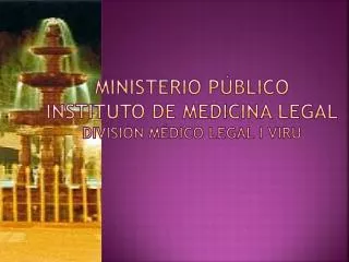 MINISTERIO PÚBLICO INSTITUTO DE MEDICINA LEGAL DIVISIÓN MÉDICO LEGAL I VIRU