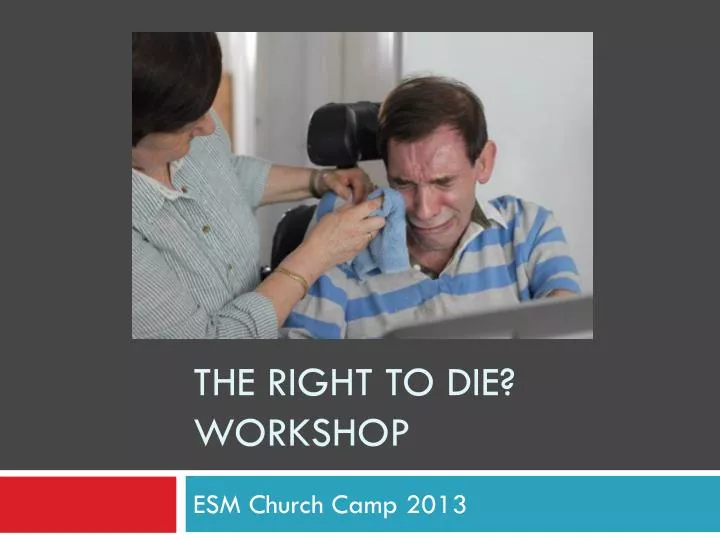 the right to die workshop