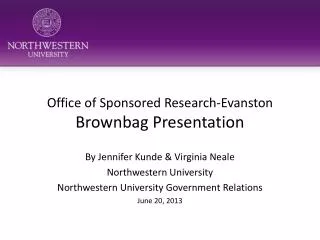 Office of Sponsored Research-Evanston Brownbag Presentation By Jennifer Kunde &amp; Virginia Neale Northwestern Unive