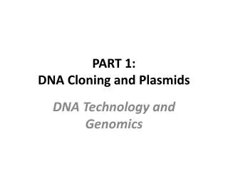 PART 1: DNA Cloning and Plasmids