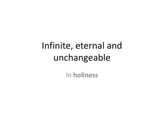 Infinite, eternal and unchangeable