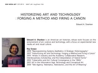 HISTORIZING ART AND TECHNOLOGY : FORGING A METHOD AND FIRING A CANON Edward A. Shanken